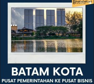 Transformasi Batamkota, dari Pusat Pemerintahan ke Pusat Bisnis